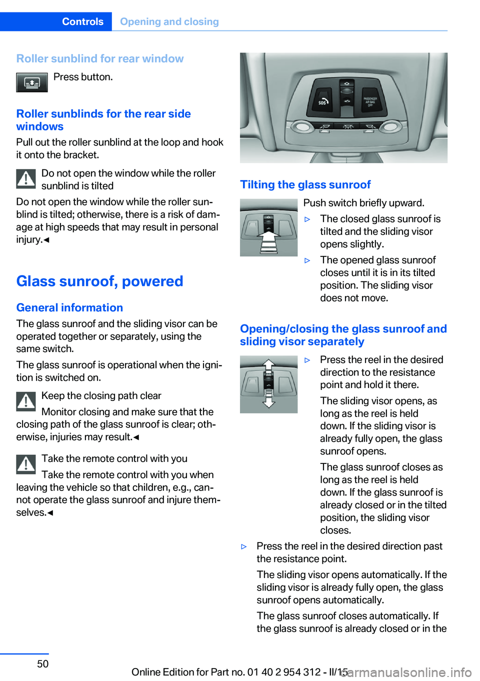 BMW 535D XDRIVE SEDAN 2016  Owners Manual Roller sunblind for rear windowPress button.
Roller sunblinds for the rear side
windows
Pull out the roller sunblind at the loop and hook
it onto the bracket.
Do not open the window while the roller
s