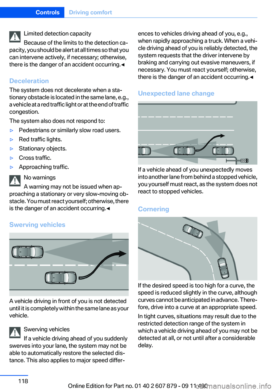 BMW 535I 2012  Owners Manual Limited detection capacity
Because of the limits to the detection ca‐
pacity, you should be alert at all times so that you
can intervene actively, if necessary; otherwise,
there is the danger of an 