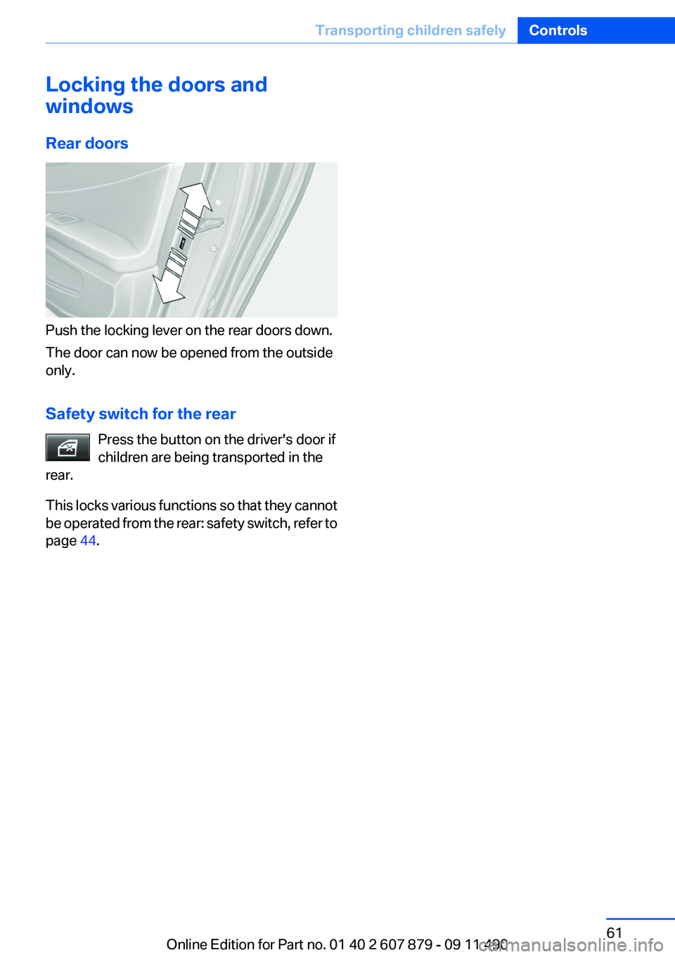 BMW 535I 2012 Repair Manual Locking the doors and
windows
Rear doors
Push the locking lever on the rear doors down.
The door can now be opened from the outside
only.
Safety switch for the rear Press the button on the driver'