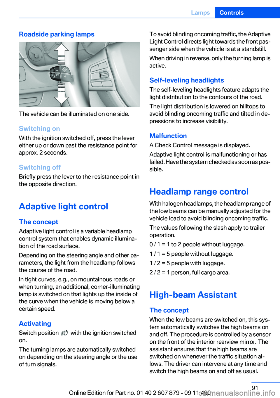 BMW 535I 2012 Owners Manual Roadside parking lamps
The vehicle can be illuminated on one side.
Switching on
With the ignition switched off, press the lever
either up or down past the resistance point for
approx. 2 seconds.
Switc BMW 535I 2012 Owners Manual Roadside parking lamps
The vehicle can be illuminated on one side.
Switching on
With the ignition switched off, press the lever
either up or down past the resistance point for
approx. 2 seconds.
Switc