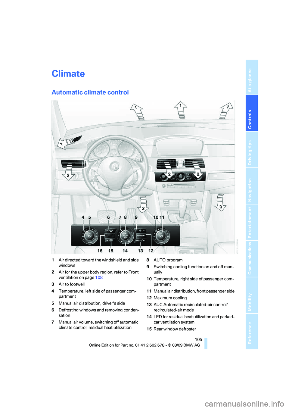BMW 535I 2010  Owners Manual Controls
 105Reference
At a glance
Driving tips
Communications
Navigation
Entertainment
Mobility
Climate
Automatic climate control
1Air directed toward the windshield and side 
windows
2Air for the up