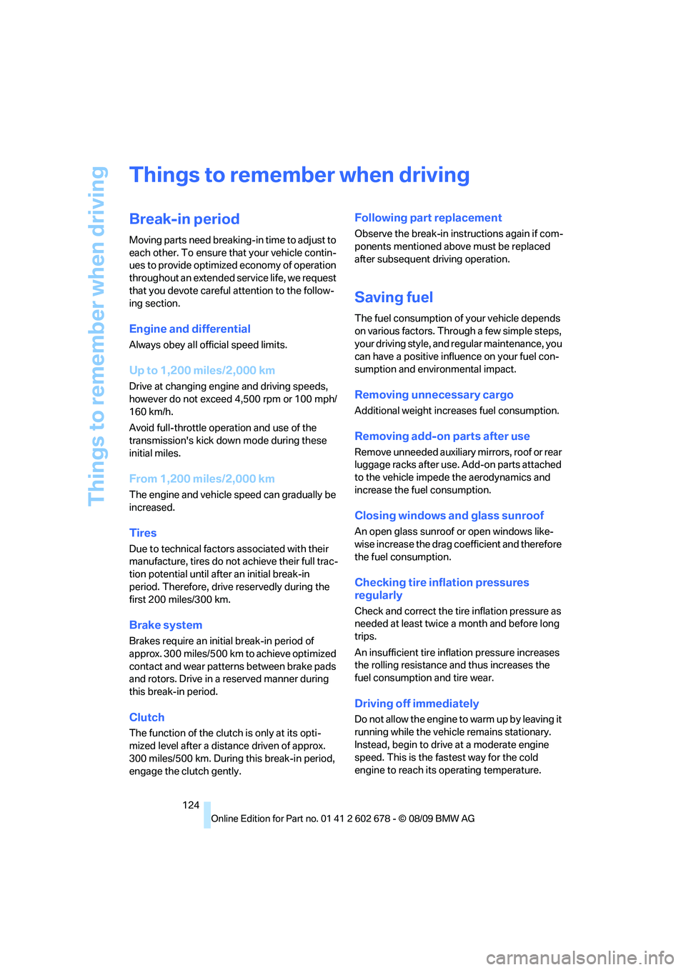 BMW 535I 2010 Owners Manual Things to remember when driving
124
Things to remember when driving
Break-in period
Moving parts need breaking-in time to adjust to
each other. To ensure that your vehicle contin-
ues to provide opti BMW 535I 2010 Owners Manual Things to remember when driving
124
Things to remember when driving
Break-in period
Moving parts need breaking-in time to adjust to
each other. To ensure that your vehicle contin-
ues to provide opti