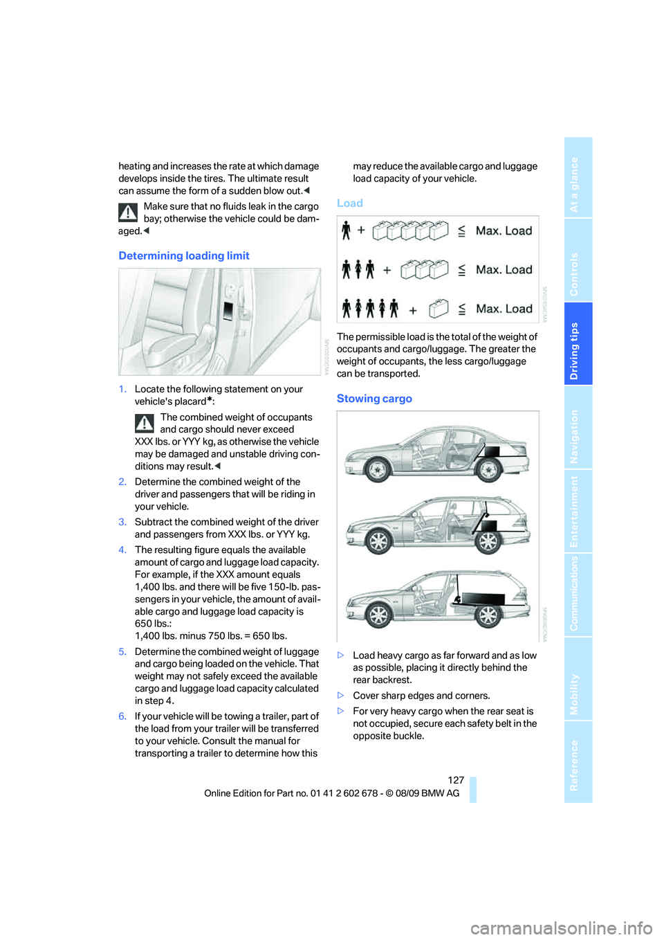 BMW 535I 2010 Owners Manual Driving tips
127Reference
At a glance
Controls
Communications
Navigation
Entertainment
Mobility
heating and increases the rate at which damage
develops inside the tires. The ultimate result
can ass BMW 535I 2010 Owners Manual Driving tips
127Reference
At a glance
Controls
Communications
Navigation
Entertainment
Mobility
heating and increases the rate at which damage
develops inside the tires. The ultimate result
can ass