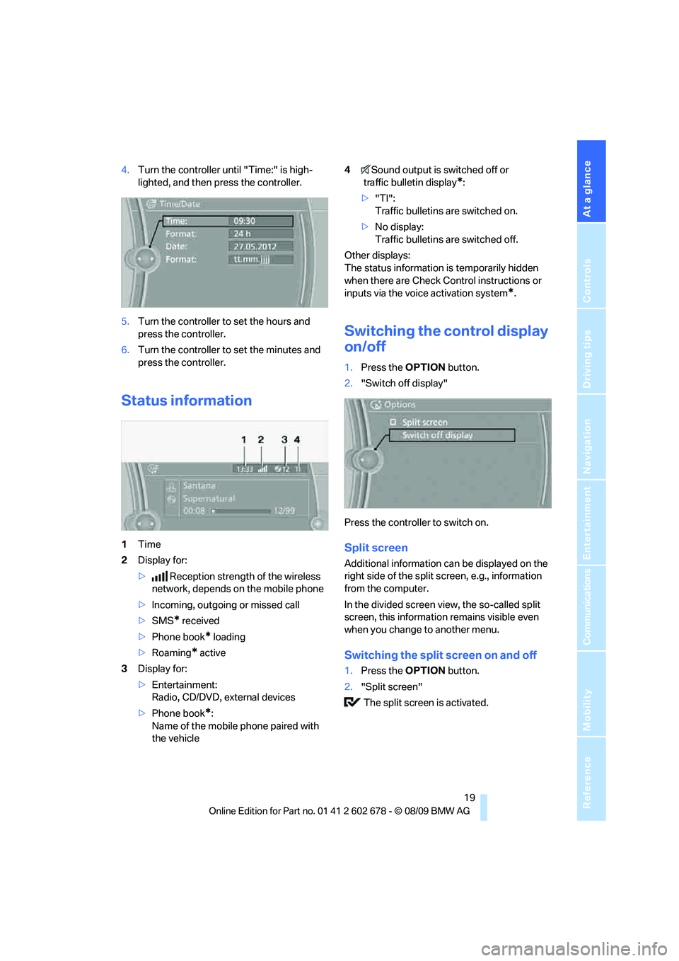 BMW 535I 2010 Owners Manual At a glance
 19Reference
Controls
Driving tips
Communications
Navigation
Entertainment
Mobility
4.Turn the controller until "Time:" is high-
lighted, and then press the controller.
5.Turn the controll