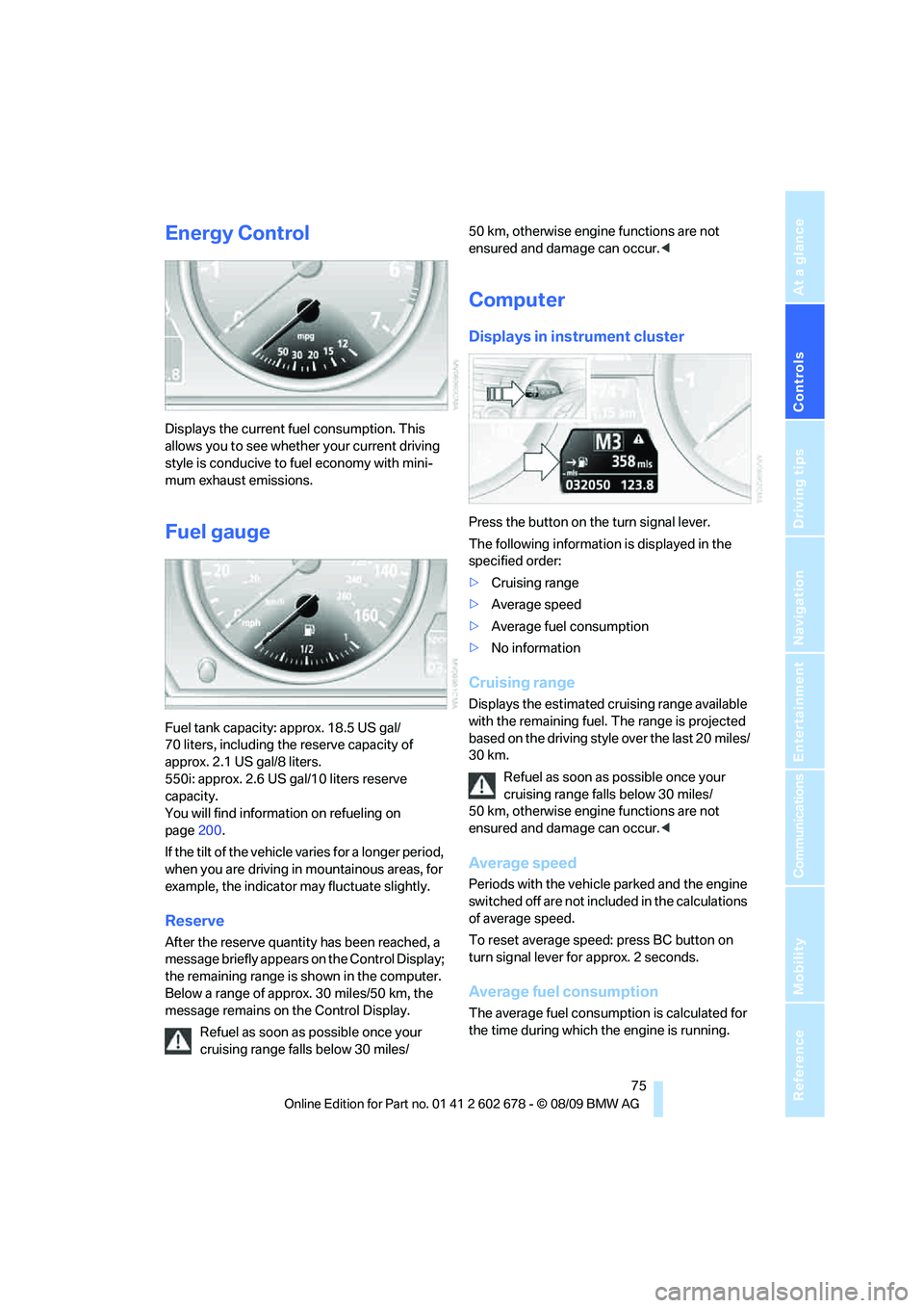 BMW 535I 2010 Manual PDF Controls
75Reference
At a glance
Driving tips
Communications
Navigation
Entertainment
Mobility
Energy Control
Displays the current fuel consumption. This
allows you to see whether your current drivi BMW 535I 2010 Manual PDF Controls
75Reference
At a glance
Driving tips
Communications
Navigation
Entertainment
Mobility
Energy Control
Displays the current fuel consumption. This
allows you to see whether your current drivi