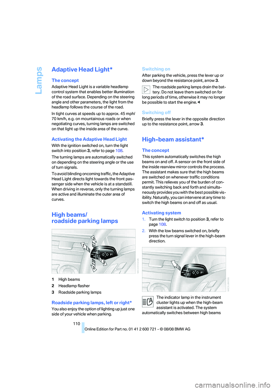 BMW 535I 2009 Owners Manual Lamps
110
Adaptive Head Light*
The concept
Adaptive Head Light is a variable headlamp
control system that enables better illumination
of the road surface. Depending on the steering
angle and other BMW 535I 2009 Owners Manual Lamps
110
Adaptive Head Light*
The concept
Adaptive Head Light is a variable headlamp
control system that enables better illumination
of the road surface. Depending on the steering
angle and other