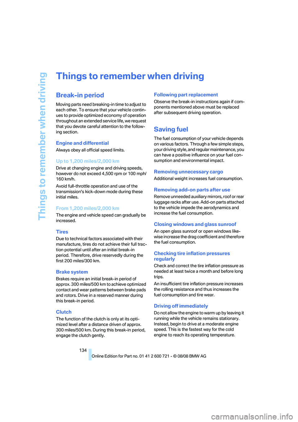 BMW 535I 2009 Owners Manual Things to remember when driving
134
Things to remember when driving
Break-in period
Moving parts need breaking-in time to adjust to
each other. To ensure that your vehicle contin-
ues to provide opti BMW 535I 2009 Owners Manual Things to remember when driving
134
Things to remember when driving
Break-in period
Moving parts need breaking-in time to adjust to
each other. To ensure that your vehicle contin-
ues to provide opti
