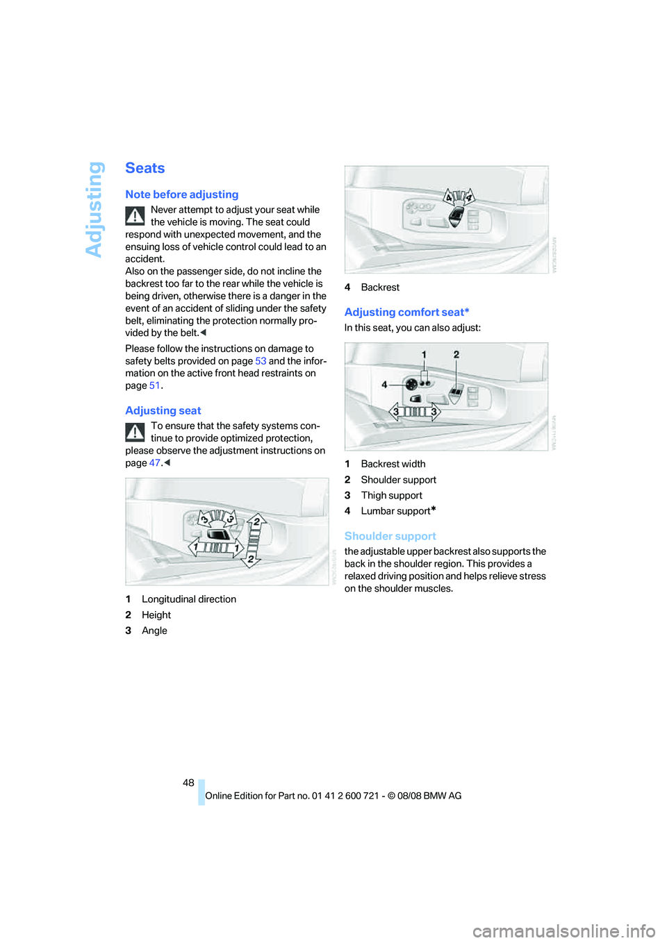 BMW 535I 2009 Service Manual Adjusting
48
Seats
Note before adjusting
Never attempt to adjust your seat while
the vehicle is moving. The seat could
respond with unexpected movement, and the
ensuing loss of vehicle control coul BMW 535I 2009 Service Manual Adjusting
48
Seats
Note before adjusting
Never attempt to adjust your seat while
the vehicle is moving. The seat could
respond with unexpected movement, and the
ensuing loss of vehicle control coul