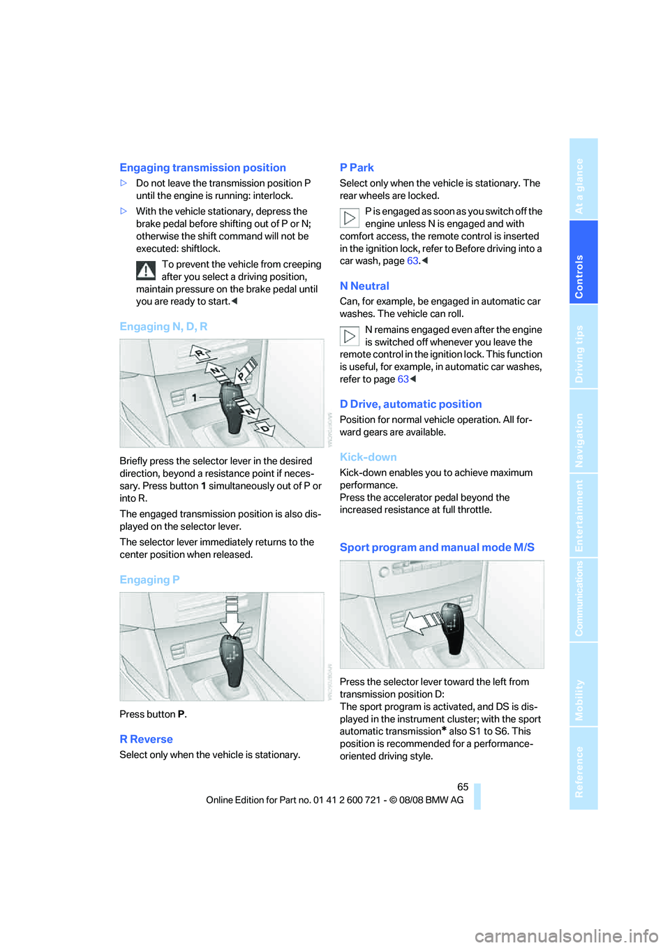 BMW 535I 2009 Repair Manual Controls
65Reference
At a glance
Driving tips
Communications
Navigation
Entertainment
Mobility
Engaging transmission position
>Do not leave the transmission position P
until the engine is running: i BMW 535I 2009 Repair Manual Controls
65Reference
At a glance
Driving tips
Communications
Navigation
Entertainment
Mobility
Engaging transmission position
>Do not leave the transmission position P
until the engine is running: i