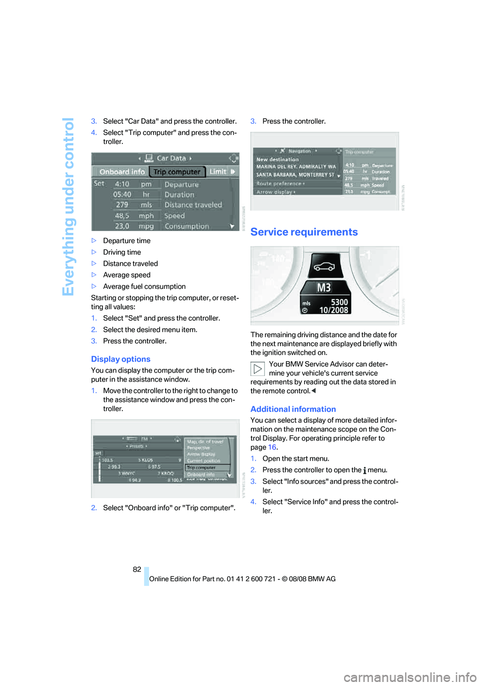 BMW 535I 2009 Owners Manual Everything under control
82 3.Select "Car Data" and press the controller.
4.Select "Trip computer" and press the con-
troller.
>Departure time
>Driving time
>Distance traveled
>Average speed
>Average BMW 535I 2009 Owners Manual Everything under control
82 3.Select "Car Data" and press the controller.
4.Select "Trip computer" and press the con-
troller.
>Departure time
>Driving time
>Distance traveled
>Average speed
>Average