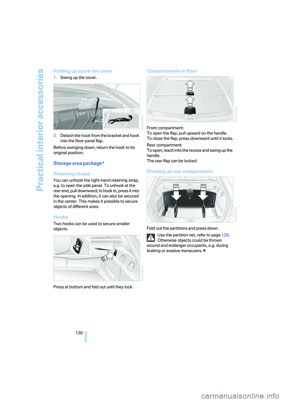 BMW 535I 2008  Owners Manual Practical interior accessories
130
Folding up spare tire cover
1.Swing up the cover.
2.Detach the hook from the bracket and hook 
into the floor panel flap.
Before swinging down, return the hook to it
