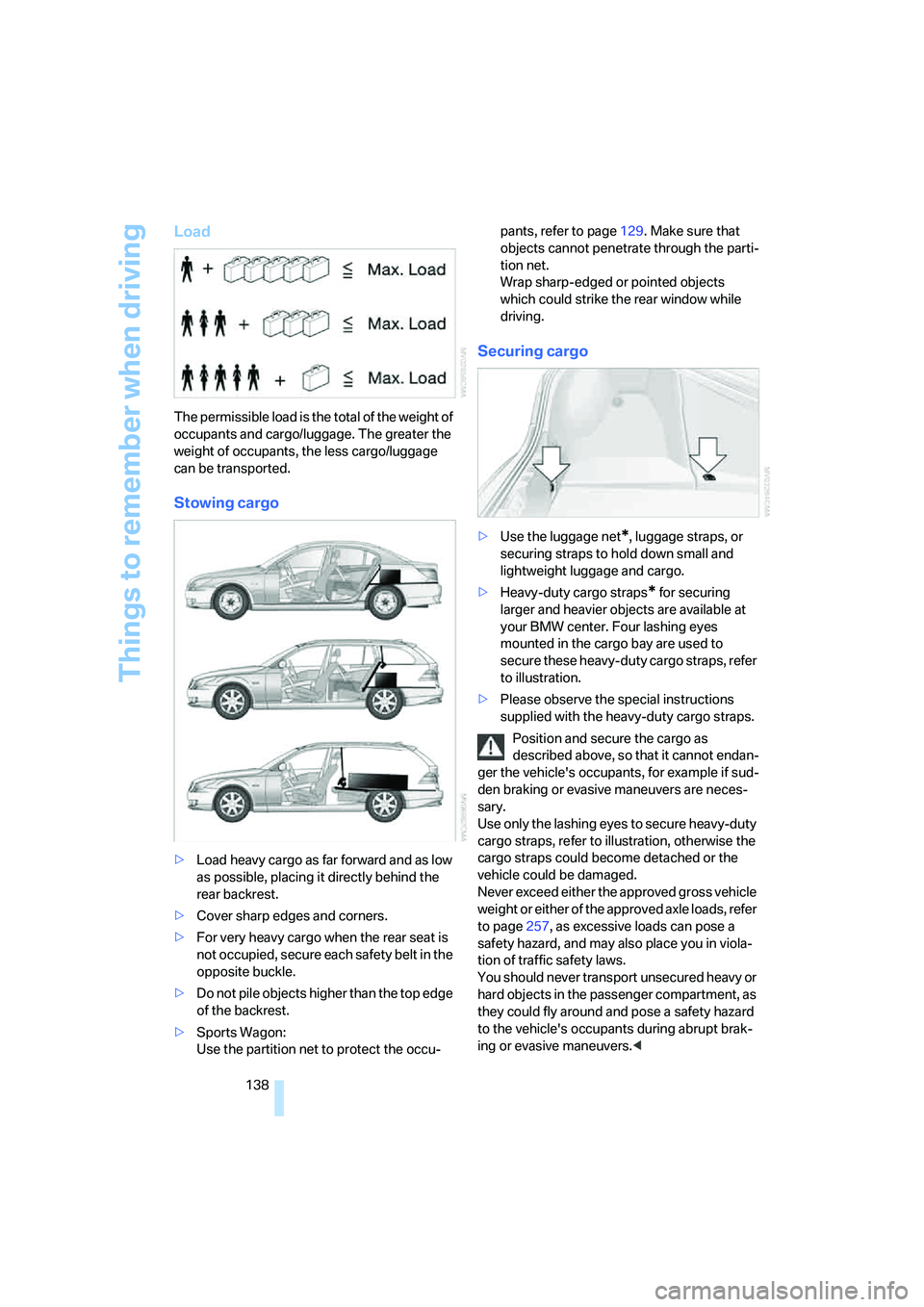 BMW 535I 2008  Owners Manual Things to remember when driving
138
Load
The permissible load is the total of the weight of 
occupants and cargo/luggage. The greater the 
weight of occupants, the less cargo/luggage 
can be transport