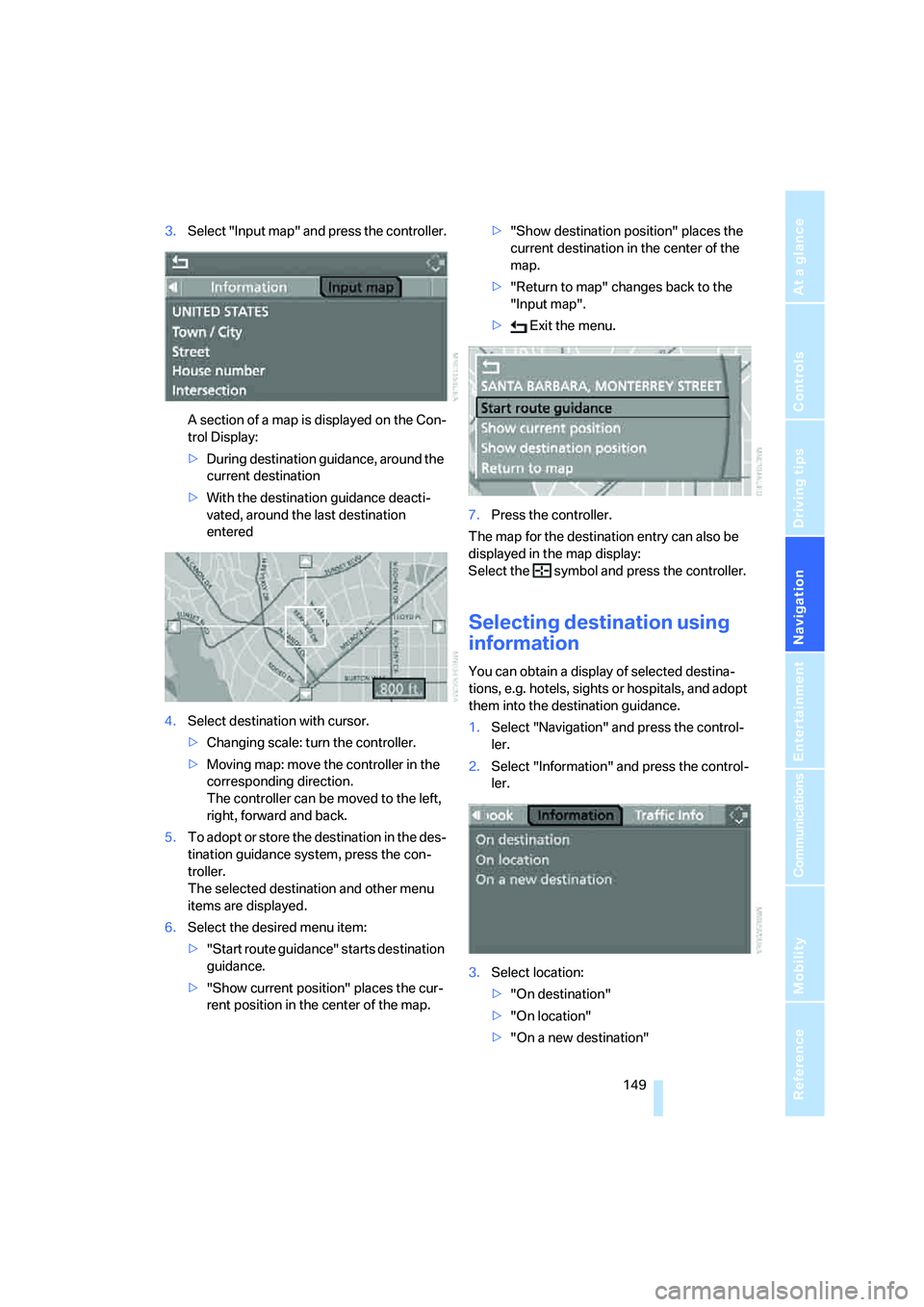 BMW 535I 2008  Owners Manual Navigation
Driving tips
 149Reference
At a glance
Controls
Communications
Entertainment
Mobility
3.Select "Input map" and press the controller.
A section of a map is displayed on the Con-
trol Display