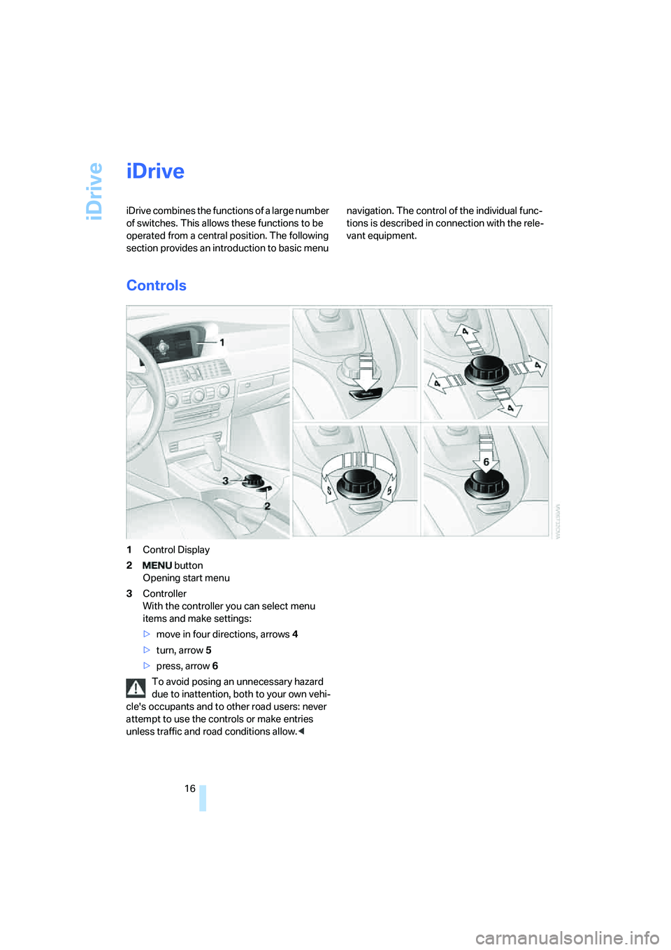 BMW 535I 2008 User Guide iDrive
16
iDrive
iDrive combines the functions of a large number
of switches. This allows these functions to be
operated from a central position. The following
section provides an introduction to b BMW 535I 2008 User Guide iDrive
16
iDrive
iDrive combines the functions of a large number
of switches. This allows these functions to be
operated from a central position. The following
section provides an introduction to b