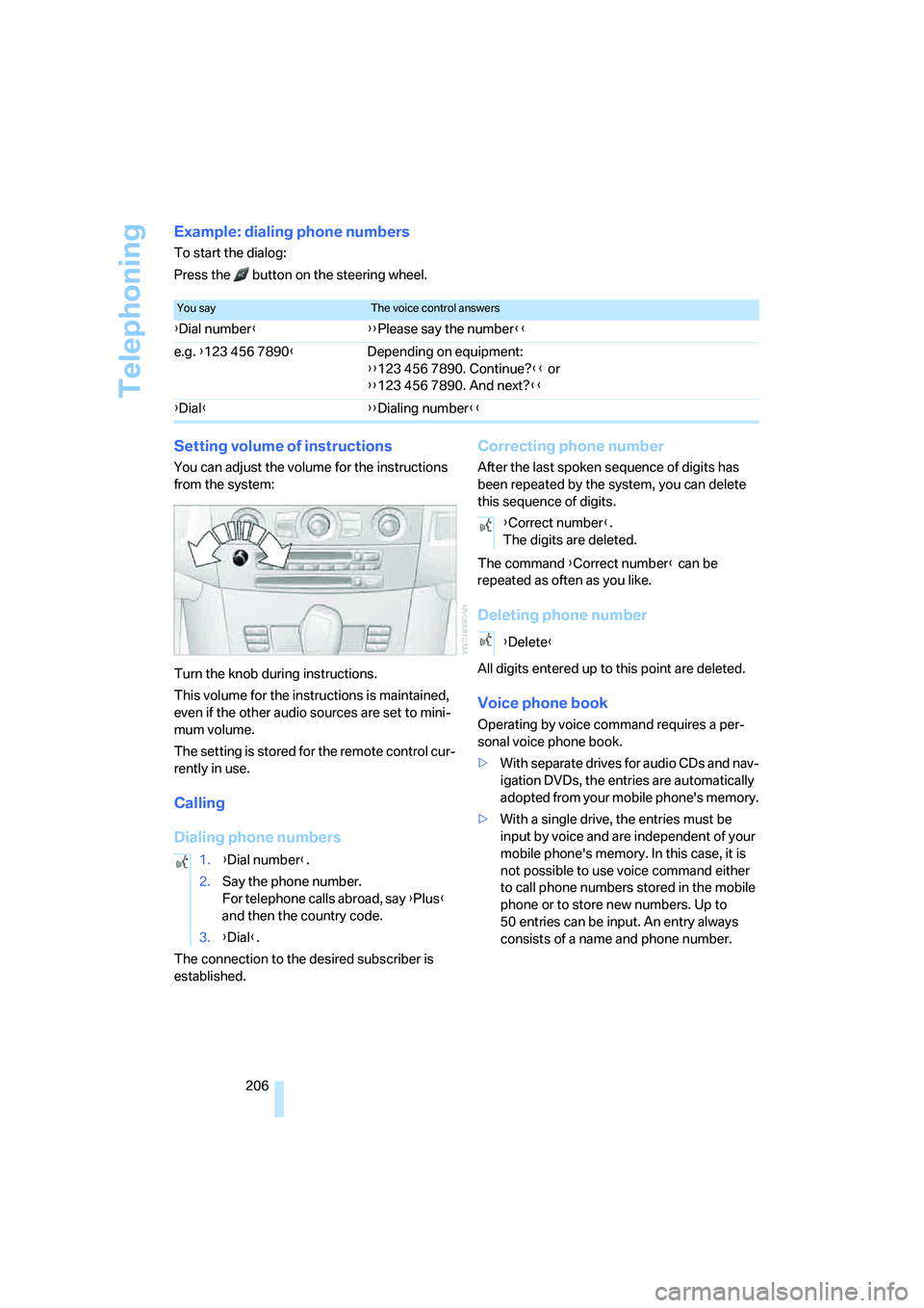 BMW 535I 2008 Owners Manual Telephoning
206
Example: dialing phone numbers
To start the dialog:
Press the button on the steering wheel.
Setting volume of instructions
You can adjust the volume for the instructions
from the sy BMW 535I 2008 Owners Manual Telephoning
206
Example: dialing phone numbers
To start the dialog:
Press the button on the steering wheel.
Setting volume of instructions
You can adjust the volume for the instructions
from the sy