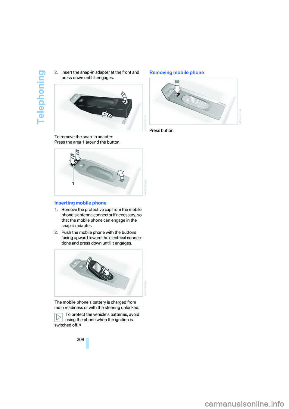 BMW 535I 2008 Owners Manual Telephoning
208 2.Insert the snap-in adapter at the front and
press down until it engages.
To remove the snap-in adapter:
Press the area 1 around the button.
Inserting mobile phone
1.Remove the prote BMW 535I 2008 Owners Manual Telephoning
208 2.Insert the snap-in adapter at the front and
press down until it engages.
To remove the snap-in adapter:
Press the area 1 around the button.
Inserting mobile phone
1.Remove the prote