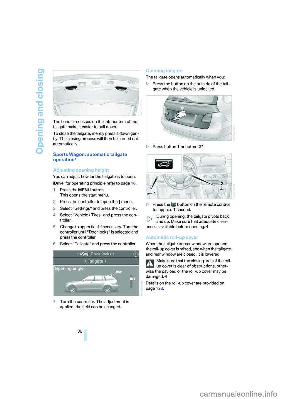 BMW 535I 2008 Owners Guide Opening and closing
36 The handle recesses on the interior trim of the 
tailgate make it easier to pull down.
To close the tailgate, merely press it down gen-
tly. The closing process will then be car