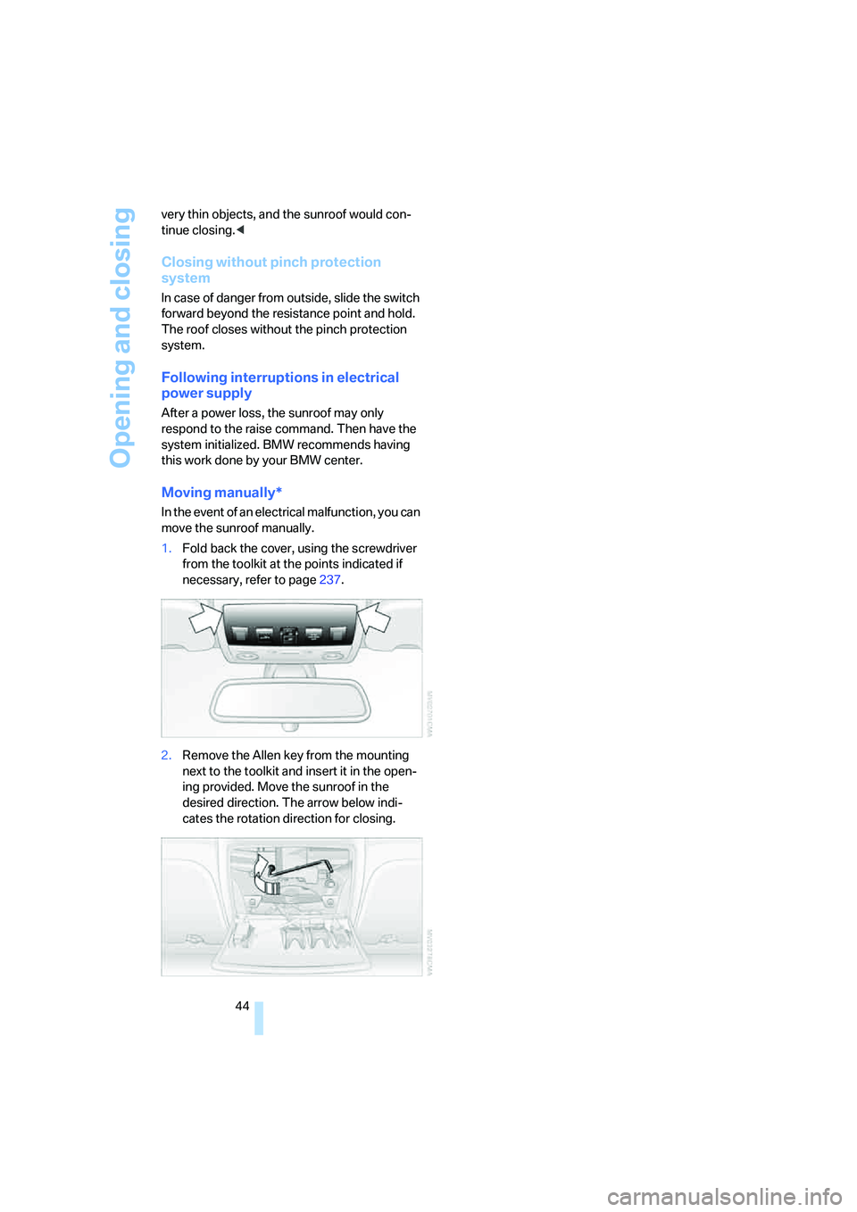 BMW 535I 2008 Service Manual Opening and closing
44 very thin objects, and the sunroof would con-
tinue closing.<
Closing without pinch protection
system
In case of danger from outside, slide the switch
forward beyond the resis BMW 535I 2008 Service Manual Opening and closing
44 very thin objects, and the sunroof would con-
tinue closing.<
Closing without pinch protection
system
In case of danger from outside, slide the switch
forward beyond the resis