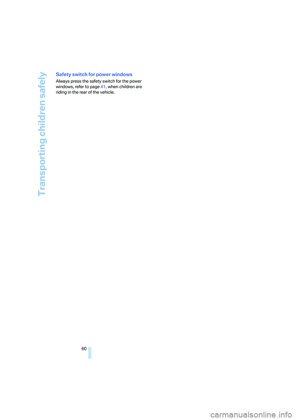 BMW 535I 2008 Repair Manual Transporting children safely
60
Safety switch for power windows
Always press the safety switch for the power 
windows, refer to page41, when children are 
riding in the rear of the vehicle. 