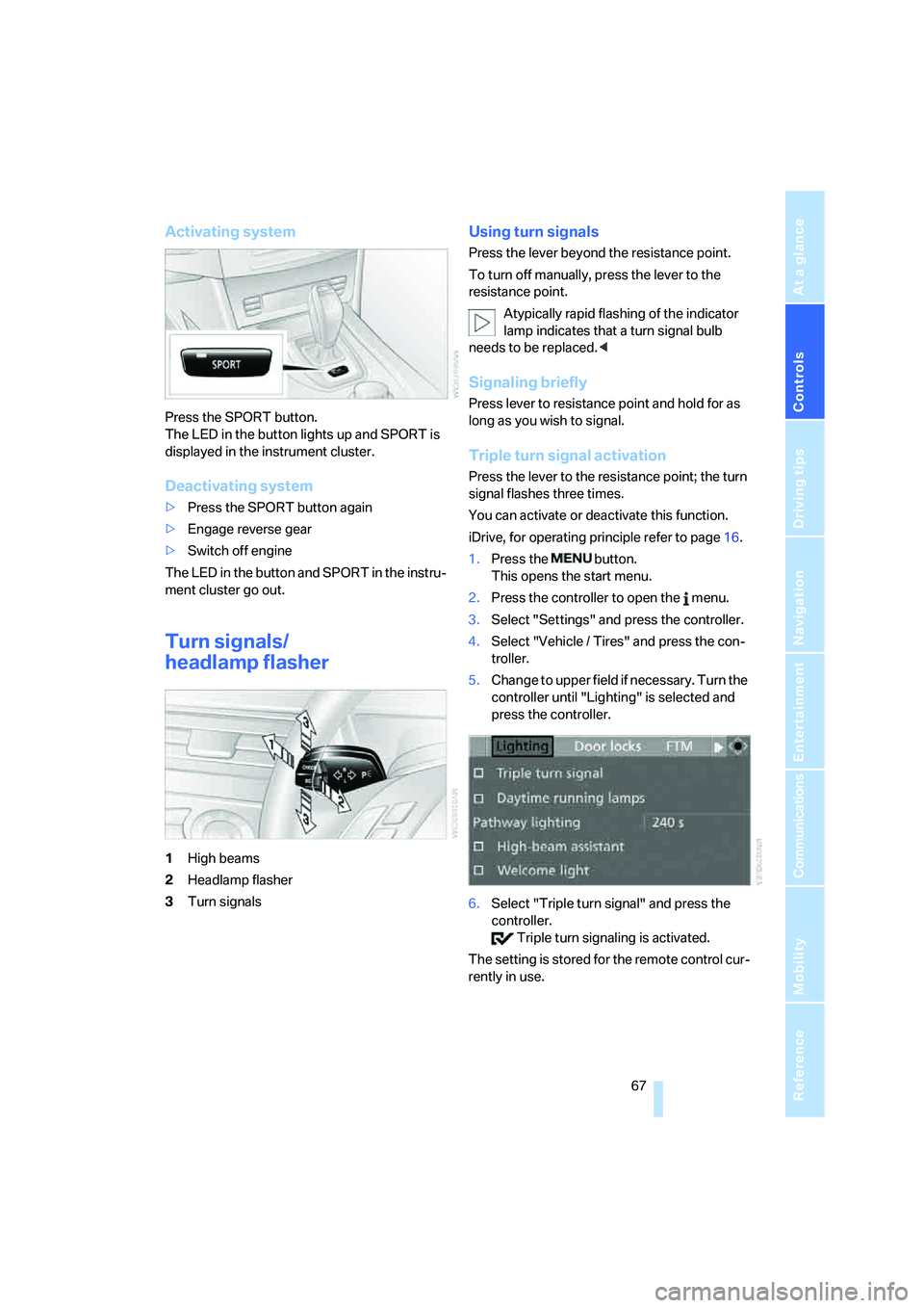 BMW 535I 2008 Repair Manual Controls
 67Reference
At a glance
Driving tips
Communications
Navigation
Entertainment
Mobility
Activating system
Press the SPORT button.
The LED in the button lights up and SPORT is 
displayed in the