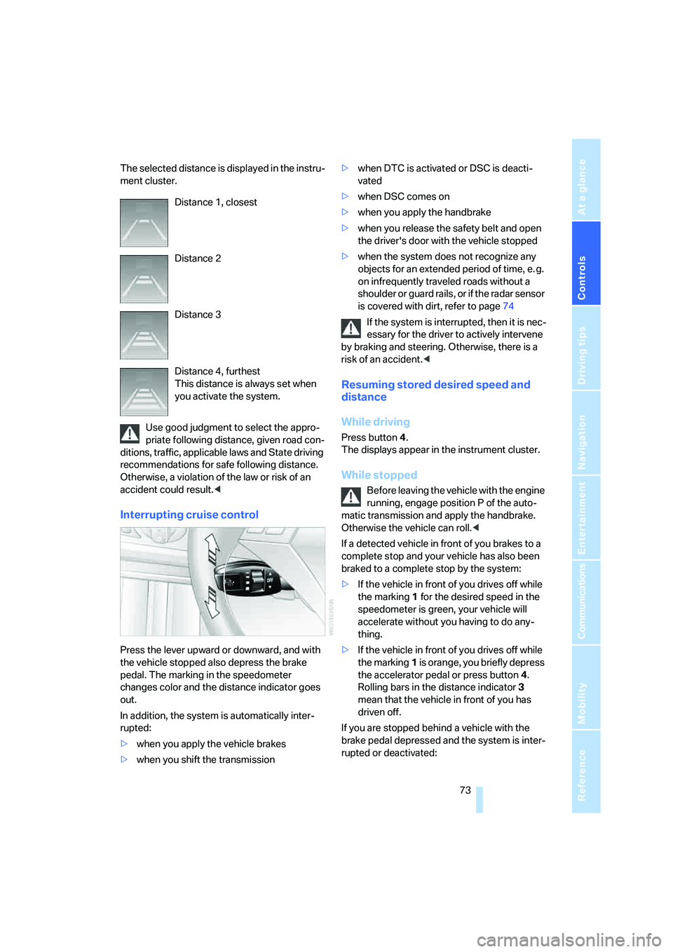 BMW 535I 2008 Manual PDF Controls
73Reference
At a glance
Driving tips
Communications
Navigation
Entertainment
Mobility
The selected distance is displayed in the instru-
ment cluster.
Use good judgment to select the appro-
p BMW 535I 2008 Manual PDF Controls
73Reference
At a glance
Driving tips
Communications
Navigation
Entertainment
Mobility
The selected distance is displayed in the instru-
ment cluster.
Use good judgment to select the appro-
p