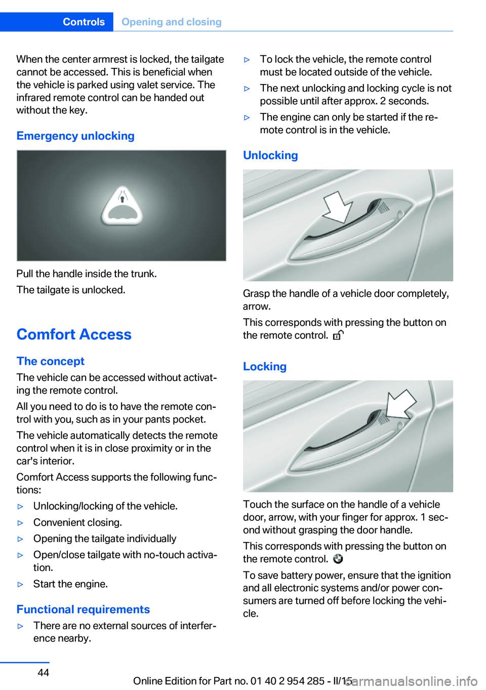 BMW 535I GRAN TURISMO 2015 Service Manual When the center armrest is locked, the tailgate
cannot be accessed. This is beneficial when
the vehicle is parked using valet service. The
infrared remote control can be handed out
without the key.
Em BMW 535I GRAN TURISMO 2015 Service Manual When the center armrest is locked, the tailgate
cannot be accessed. This is beneficial when
the vehicle is parked using valet service. The
infrared remote control can be handed out
without the key.
Em