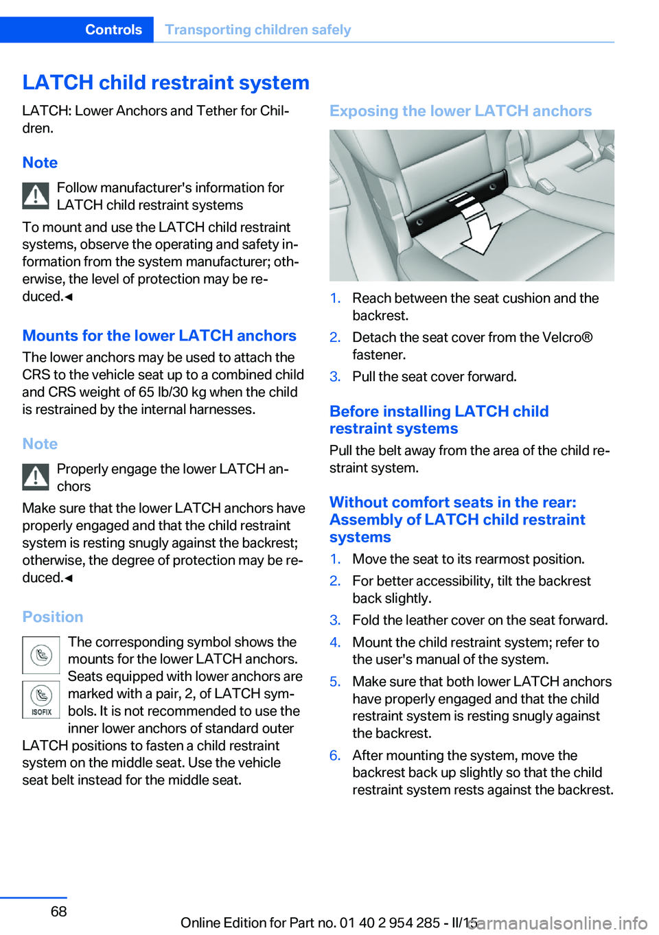 BMW 535I GRAN TURISMO 2015  Owners Manual LATCH child restraint systemLATCH: Lower Anchors and Tether for Chil‐
dren.
Note Follow manufacturer's information for
LATCH child restraint systems
To mount and use the LATCH child restraint
sy