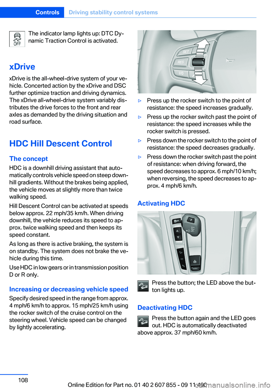 BMW 535I GRAN TURISMO 2012 Owners Manual The indicator lamp lights up: DTC Dy‐
namic Traction Control is activated.
xDrive
xDrive is the all-wheel-drive system of your ve‐
hicle. Concerted action by the xDrive and DSC
further optimize tr BMW 535I GRAN TURISMO 2012 Owners Manual The indicator lamp lights up: DTC Dy‐
namic Traction Control is activated.
xDrive
xDrive is the all-wheel-drive system of your ve‐
hicle. Concerted action by the xDrive and DSC
further optimize tr