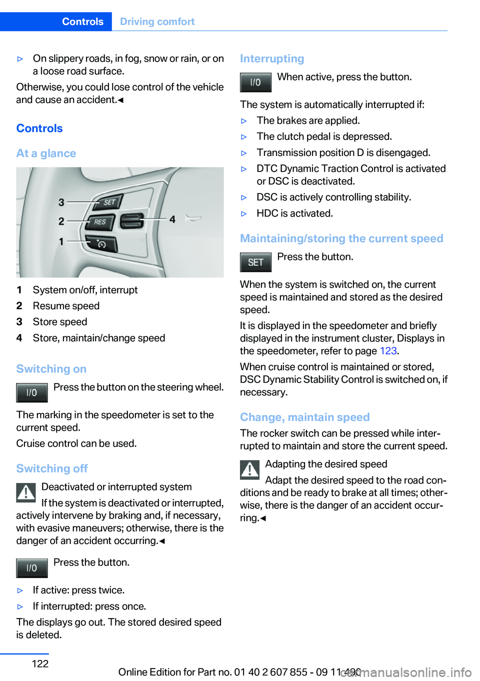 BMW 535I GRAN TURISMO 2012 Owners Manual ▷On slippery roads, in fog, snow or rain, or on
a loose road surface.
Otherwise, you could lose control of the vehicle
and cause an accident.◀
Controls
At a glance
1System on/off, interrupt2Resume BMW 535I GRAN TURISMO 2012 Owners Manual ▷On slippery roads, in fog, snow or rain, or on
a loose road surface.
Otherwise, you could lose control of the vehicle
and cause an accident.◀
Controls
At a glance
1System on/off, interrupt2Resume