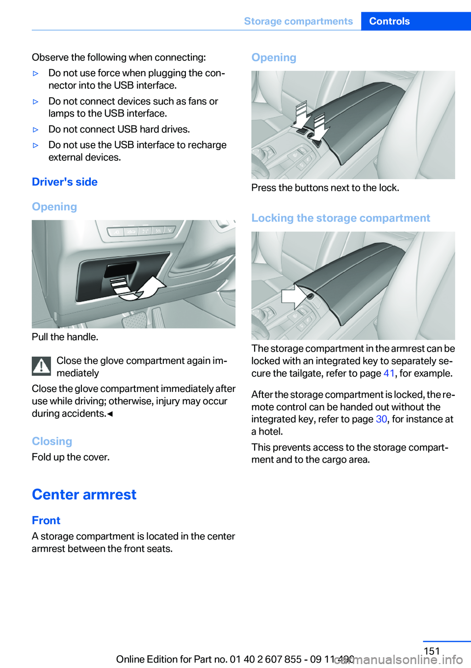 BMW 535I GRAN TURISMO 2012  Owners Manual Observe the following when connecting:▷Do not use force when plugging the con‐
nector into the USB interface.▷Do not connect devices such as fans or
lamps to the USB interface.▷Do not connect 