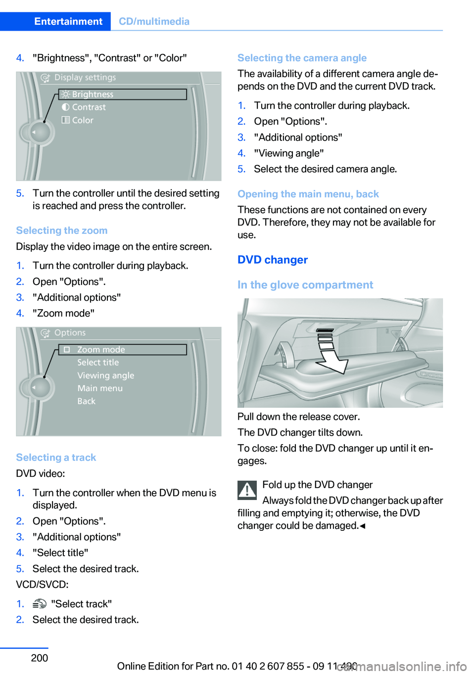 BMW 535I GRAN TURISMO 2012 Owners Manual 4."Brightness", "Contrast" or "Color"5.Turn the controller until the desired setting
is reached and press the controller.
Selecting the zoom
Display the video image on the enti BMW 535I GRAN TURISMO 2012 Owners Manual 4."Brightness", "Contrast" or "Color"5.Turn the controller until the desired setting
is reached and press the controller.
Selecting the zoom
Display the video image on the enti