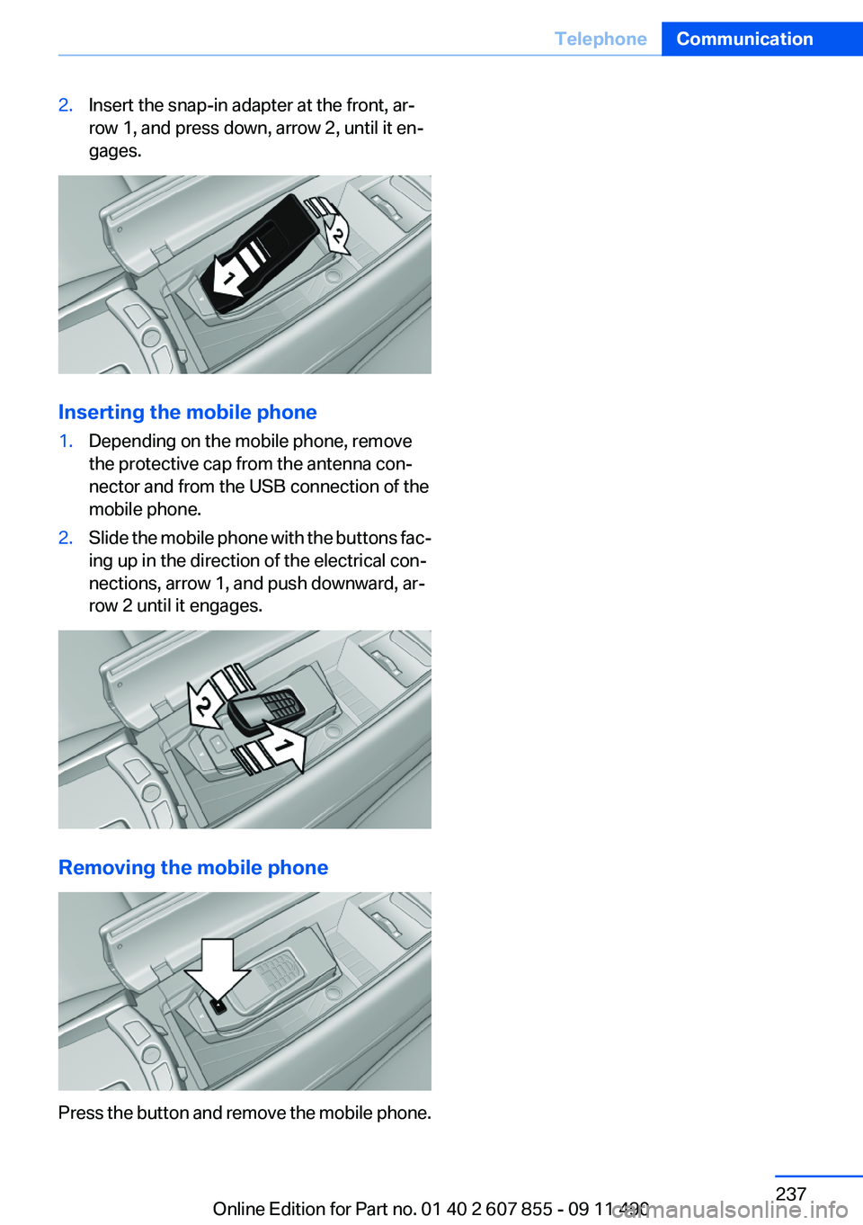 BMW 535I GRAN TURISMO 2012 Owners Manual 2.Insert the snap-in adapter at the front, ar‐
row 1, and press down, arrow 2, until it en‐
gages.
Inserting the mobile phone
1.Depending on the mobile phone, remove
the protective cap from the an BMW 535I GRAN TURISMO 2012 Owners Manual 2.Insert the snap-in adapter at the front, ar‐
row 1, and press down, arrow 2, until it en‐
gages.
Inserting the mobile phone
1.Depending on the mobile phone, remove
the protective cap from the an