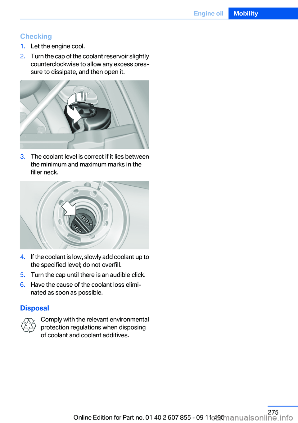 BMW 535I GRAN TURISMO 2012  Owners Manual Checking1.Let the engine cool.2.Turn the cap of the coolant reservoir slightly
counterclockwise to allow any excess pres‐
sure to dissipate, and then open it.3.The coolant level is correct if it lie