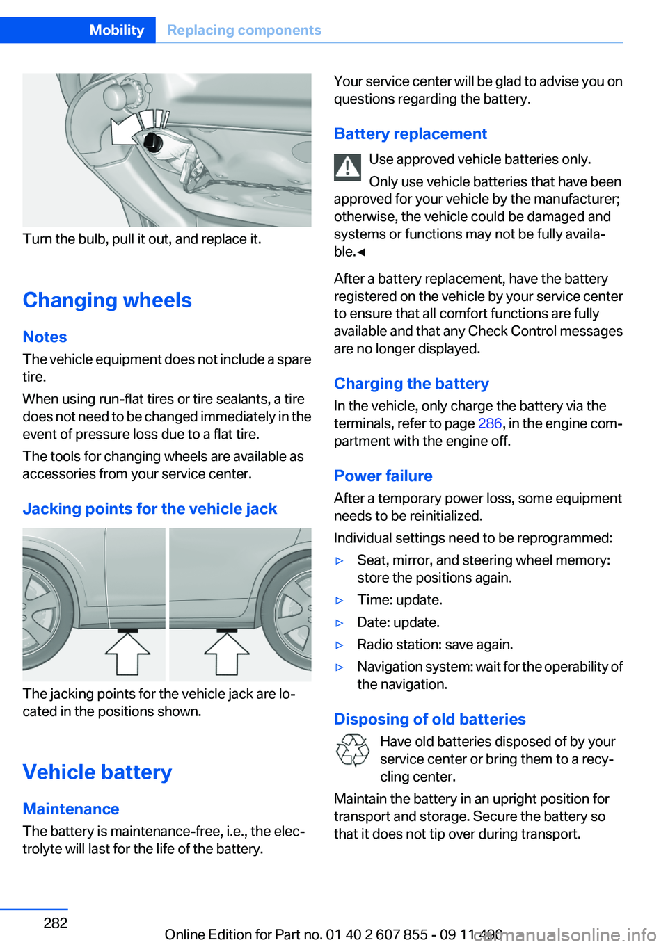 BMW 535I GRAN TURISMO 2012 Owners Manual Turn the bulb, pull it out, and replace it.
Changing wheels
Notes
The vehicle equipment does not include a spare
tire.
When using run-flat tires or tire sealants, a tire
does not need to be changed im BMW 535I GRAN TURISMO 2012 Owners Manual Turn the bulb, pull it out, and replace it.
Changing wheels
Notes
The vehicle equipment does not include a spare
tire.
When using run-flat tires or tire sealants, a tire
does not need to be changed im