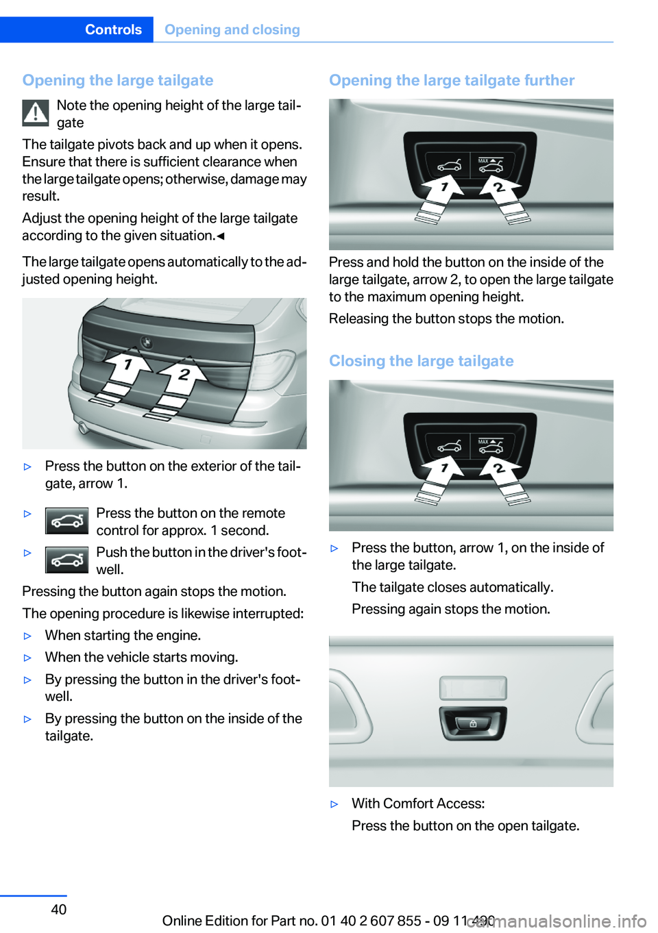 BMW 535I GRAN TURISMO 2012 Owners Manual Opening the large tailgateNote the opening height of the large tail‐
gate
The tailgate pivots back and up when it opens.
Ensure that there is sufficient clearance when
the large tailgate opens; othe BMW 535I GRAN TURISMO 2012 Owners Manual Opening the large tailgateNote the opening height of the large tail‐
gate
The tailgate pivots back and up when it opens.
Ensure that there is sufficient clearance when
the large tailgate opens; othe