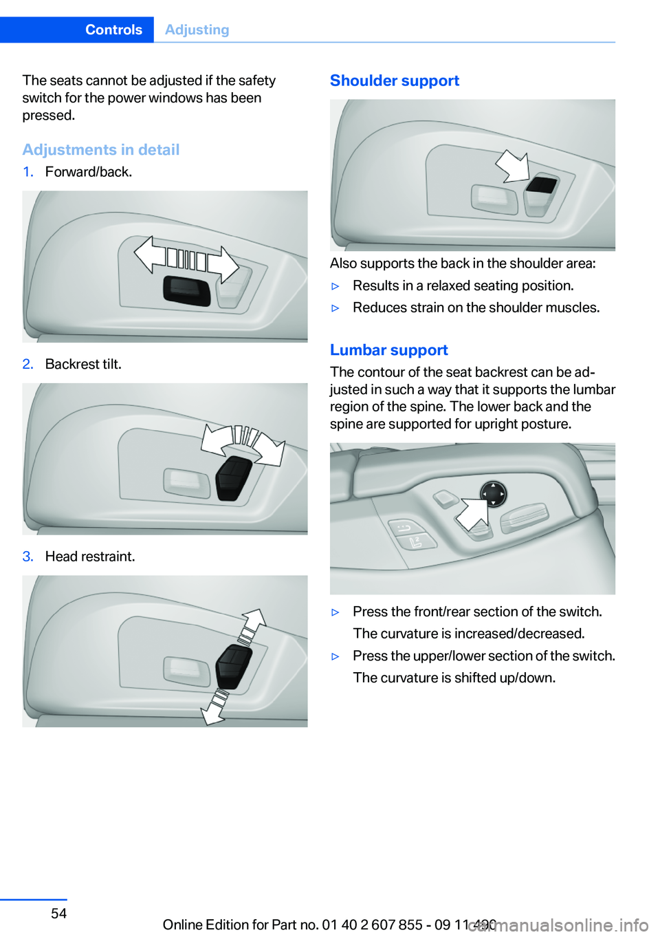 BMW 535I GRAN TURISMO 2012 Workshop Manual The seats cannot be adjusted if the safety
switch for the power windows has been
pressed.
Adjustments in detail1.Forward/back.2.Backrest tilt.3.Head restraint.Shoulder support
Also supports the back i