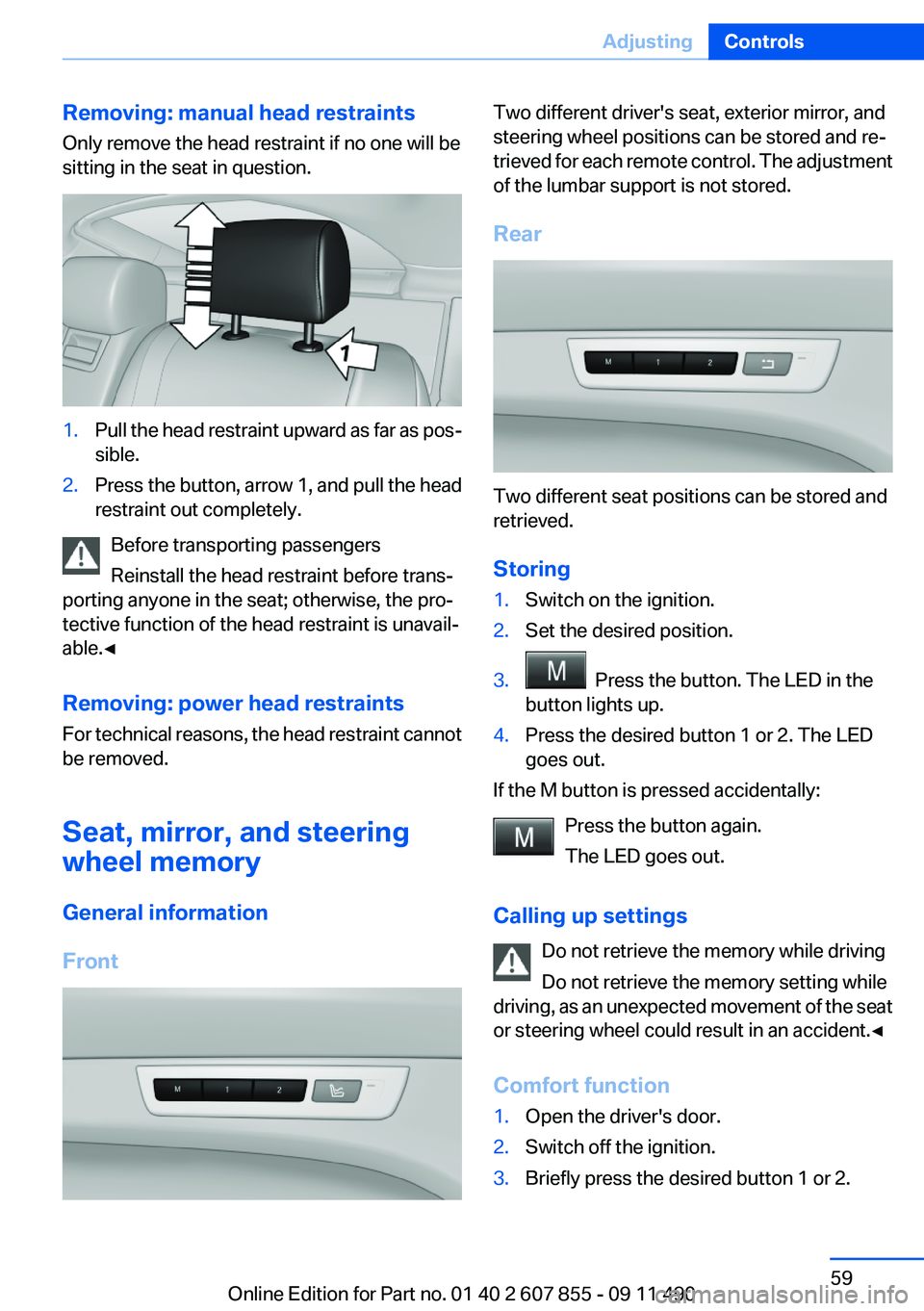 BMW 535I GRAN TURISMO 2012 Owners Manual Removing: manual head restraints
Only remove the head restraint if no one will be
sitting in the seat in question.1.Pull the head restraint upward as far as pos‐
sible.2.Press the button, arrow 1, a BMW 535I GRAN TURISMO 2012 Owners Manual Removing: manual head restraints
Only remove the head restraint if no one will be
sitting in the seat in question.1.Pull the head restraint upward as far as pos‐
sible.2.Press the button, arrow 1, a