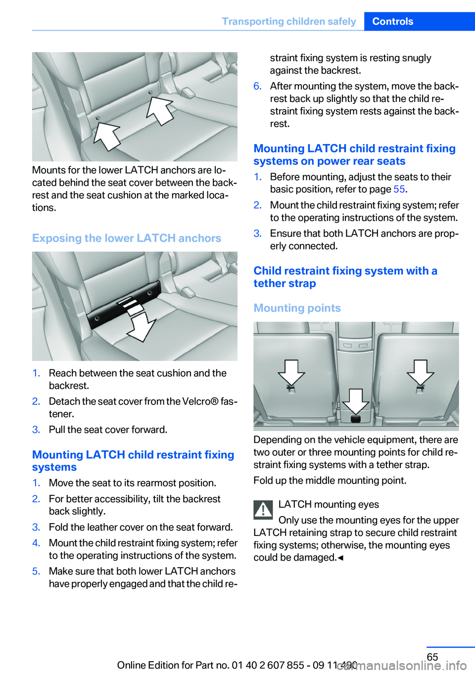 BMW 535I GRAN TURISMO 2012 Repair Manual Mounts for the lower LATCH anchors are lo‐
cated behind the seat cover between the back‐
rest and the seat cushion at the marked loca‐
tions.
Exposing the lower LATCH anchors
1.Reach between the