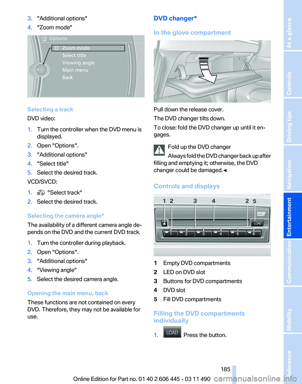 BMW 535I GRAN TURISMO 2011 Owners Manual 3.
"Additional options"
4. "Zoom mode" Selecting a track
DVD video:
1.
Turn the controller when the DVD menu is
displayed.
2. Open "Options".
3. "Additional options"
4. BMW 535I GRAN TURISMO 2011 Owners Manual 3.
"Additional options"
4. "Zoom mode" Selecting a track
DVD video:
1.
Turn the controller when the DVD menu is
displayed.
2. Open "Options".
3. "Additional options"
4.