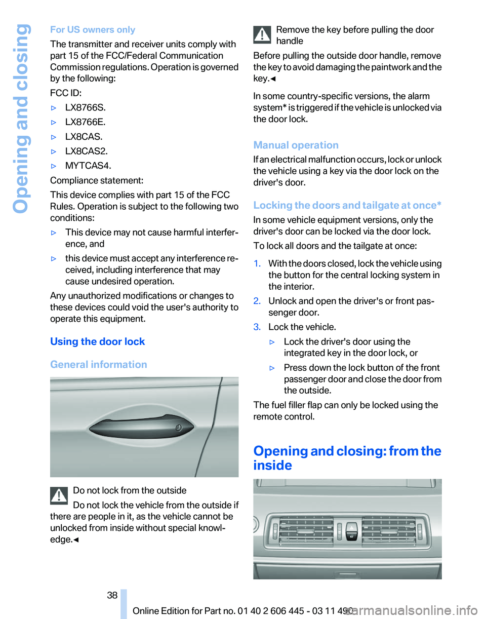 BMW 535I GRAN TURISMO 2011 Owners Guide For US owners only
The transmitter and receiver units comply with
part 15 of the FCC/Federal Communication
Commission 
regulations. Operation is governed
by the following:
FCC ID:
▷ LX8766S.
▷ LX8
