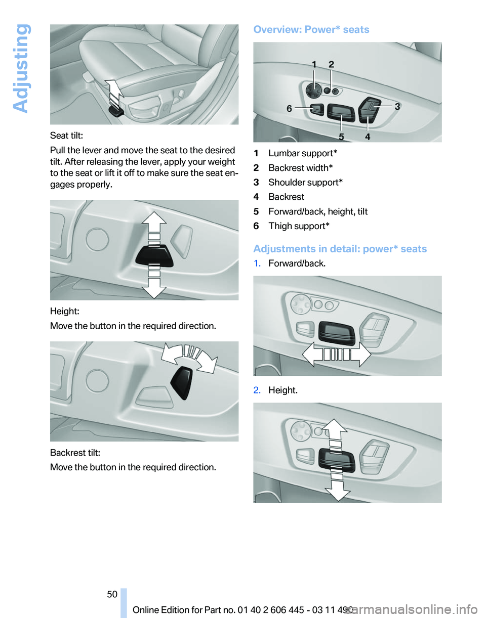 BMW 535I GRAN TURISMO 2011 Service Manual Seat tilt:
Pull the lever and move the seat to the desired
tilt. After releasing the lever, apply your weight
to
the seat or lift it off to make sure the seat en‐
gages properly. Height:
Move the b BMW 535I GRAN TURISMO 2011 Service Manual Seat tilt:
Pull the lever and move the seat to the desired
tilt. After releasing the lever, apply your weight
to
the seat or lift it off to make sure the seat en‐
gages properly. Height:
Move the b
