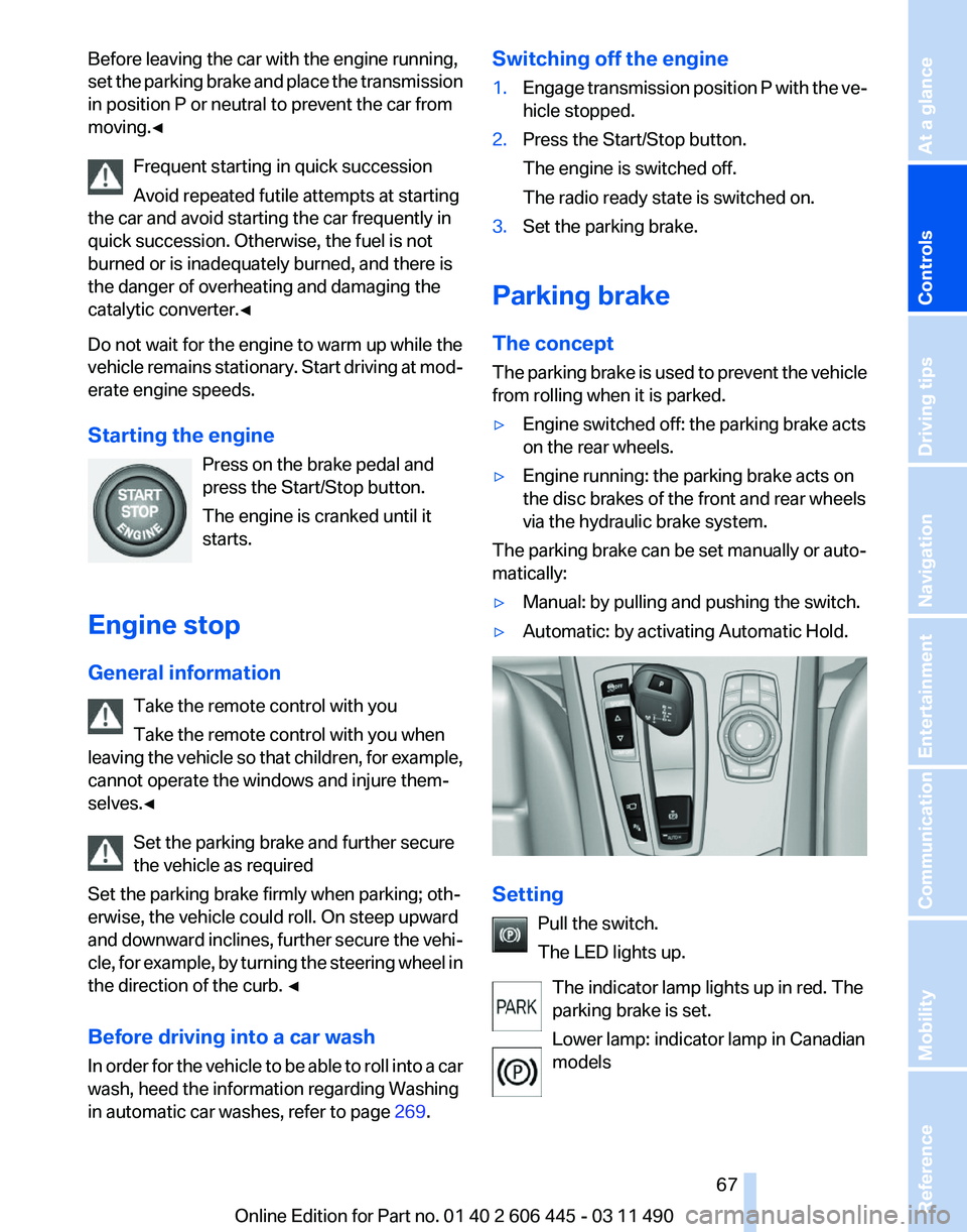 BMW 535I GRAN TURISMO 2011  Owners Manual Before leaving the car with the engine running,
set 
the parking brake and place the transmission
in position P or neutral to prevent the car from
moving.◀
Frequent starting in quick succession
Avoi