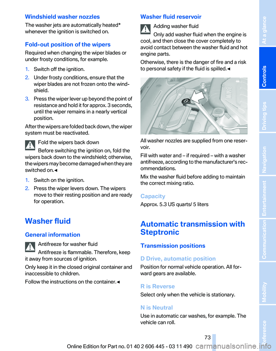 BMW 535I GRAN TURISMO 2011  Owners Manual Windshield washer nozzles
The washer jets are automatically heated*
whenever the ignition is switched on.
Fold-out position of the wipers
Required when changing the wiper blades or
under frosty condit