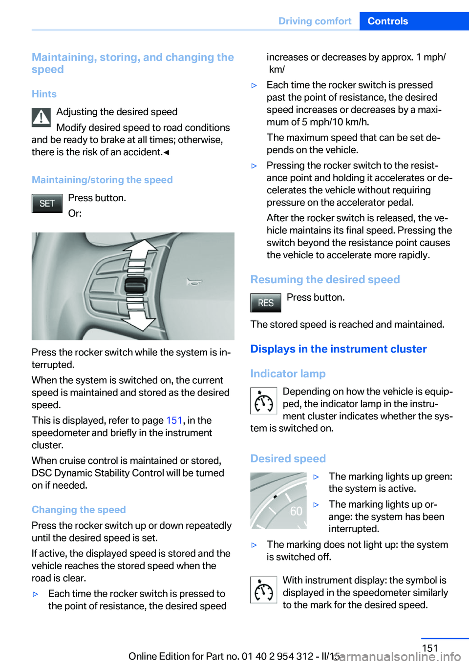 BMW 535I SEDAN 2016  Owners Manual Maintaining, storing, and changing the
speed
Hints Adjusting the desired speed
Modify desired speed to road conditions
and be ready to brake at all times; otherwise,
there is the risk of an accident.