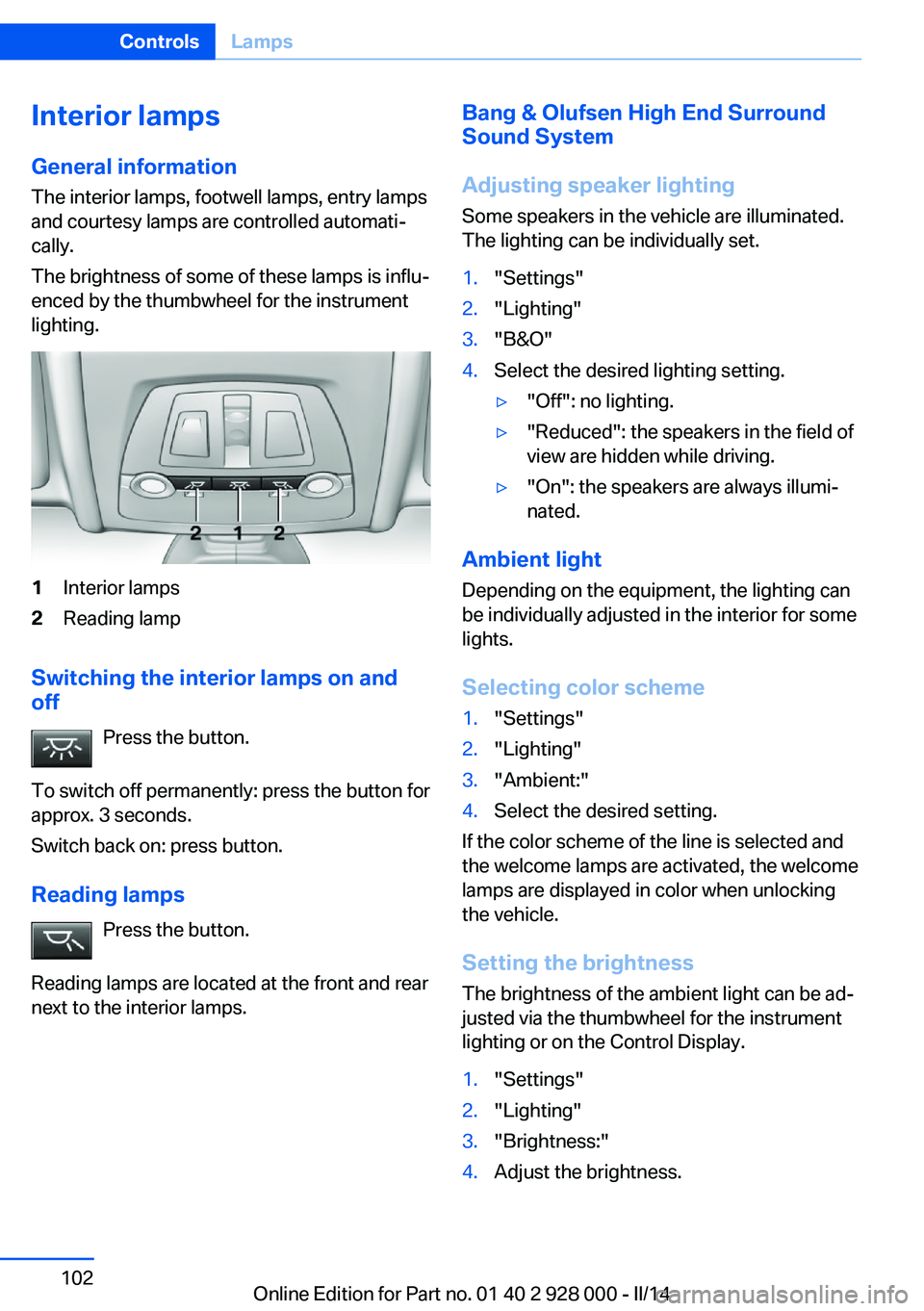 BMW 535I SEDAN 2014  Owners Manual Interior lamps
General information
The interior lamps, footwell lamps, entry lamps
and courtesy lamps are controlled automati‐
cally.
The brightness of some of these lamps is influ‐
enced by the t