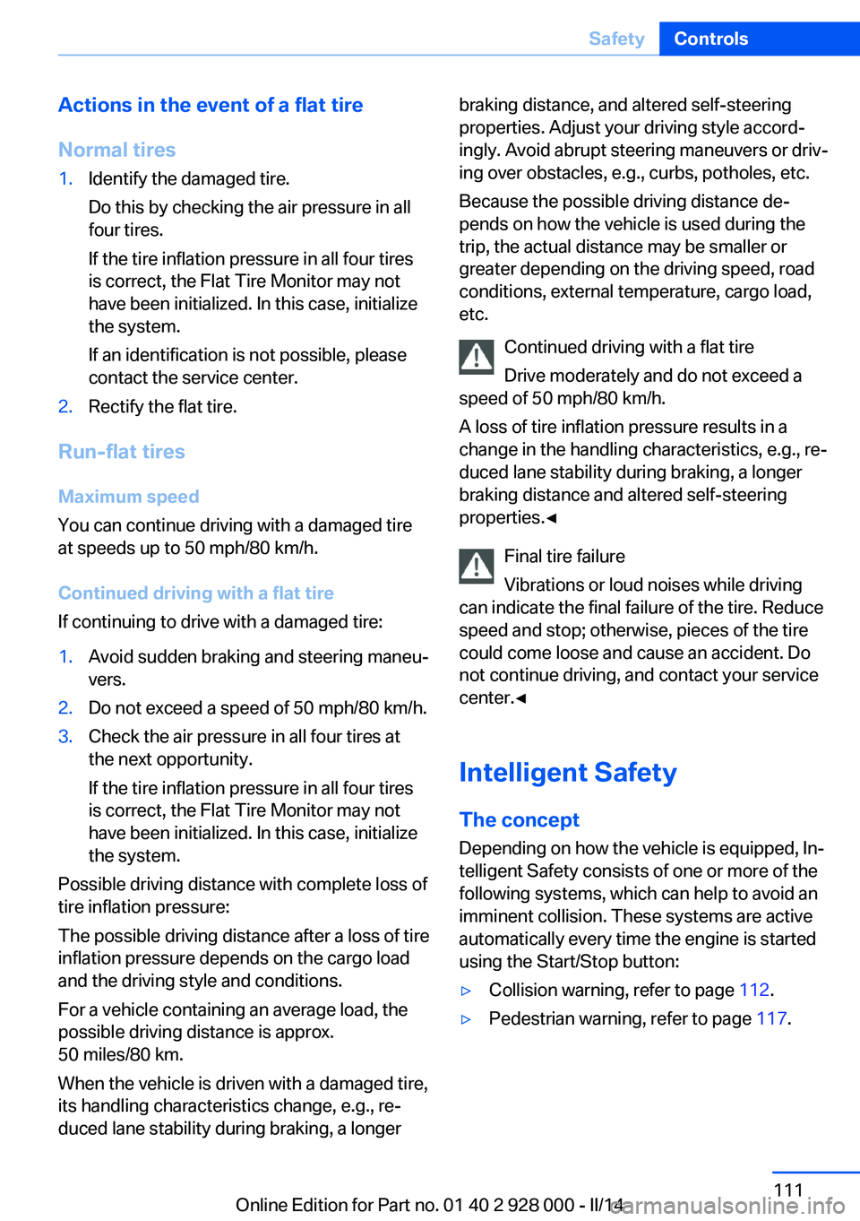 BMW 535I SEDAN 2014 Owners Manual Actions in the event of a flat tire
Normal tires1.Identify the damaged tire.
Do this by checking the air pressure in all
four tires.
If the tire inflation pressure in all four tires
is correct, the Fl BMW 535I SEDAN 2014 Owners Manual Actions in the event of a flat tire
Normal tires1.Identify the damaged tire.
Do this by checking the air pressure in all
four tires.
If the tire inflation pressure in all four tires
is correct, the Fl