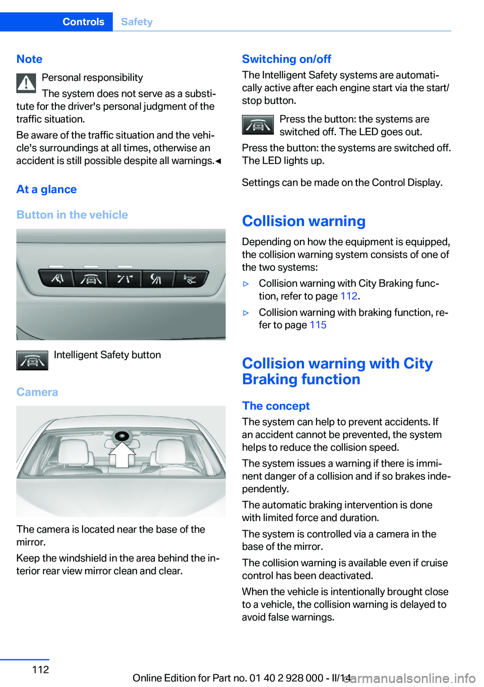 BMW 535I SEDAN 2014 Owners Manual NotePersonal responsibility
The system does not serve as a substi‐
tute for the driver's personal judgment of the
traffic situation.
Be aware of the traffic situation and the vehi‐
cle's s BMW 535I SEDAN 2014 Owners Manual NotePersonal responsibility
The system does not serve as a substi‐
tute for the driver's personal judgment of the
traffic situation.
Be aware of the traffic situation and the vehi‐
cle's s
