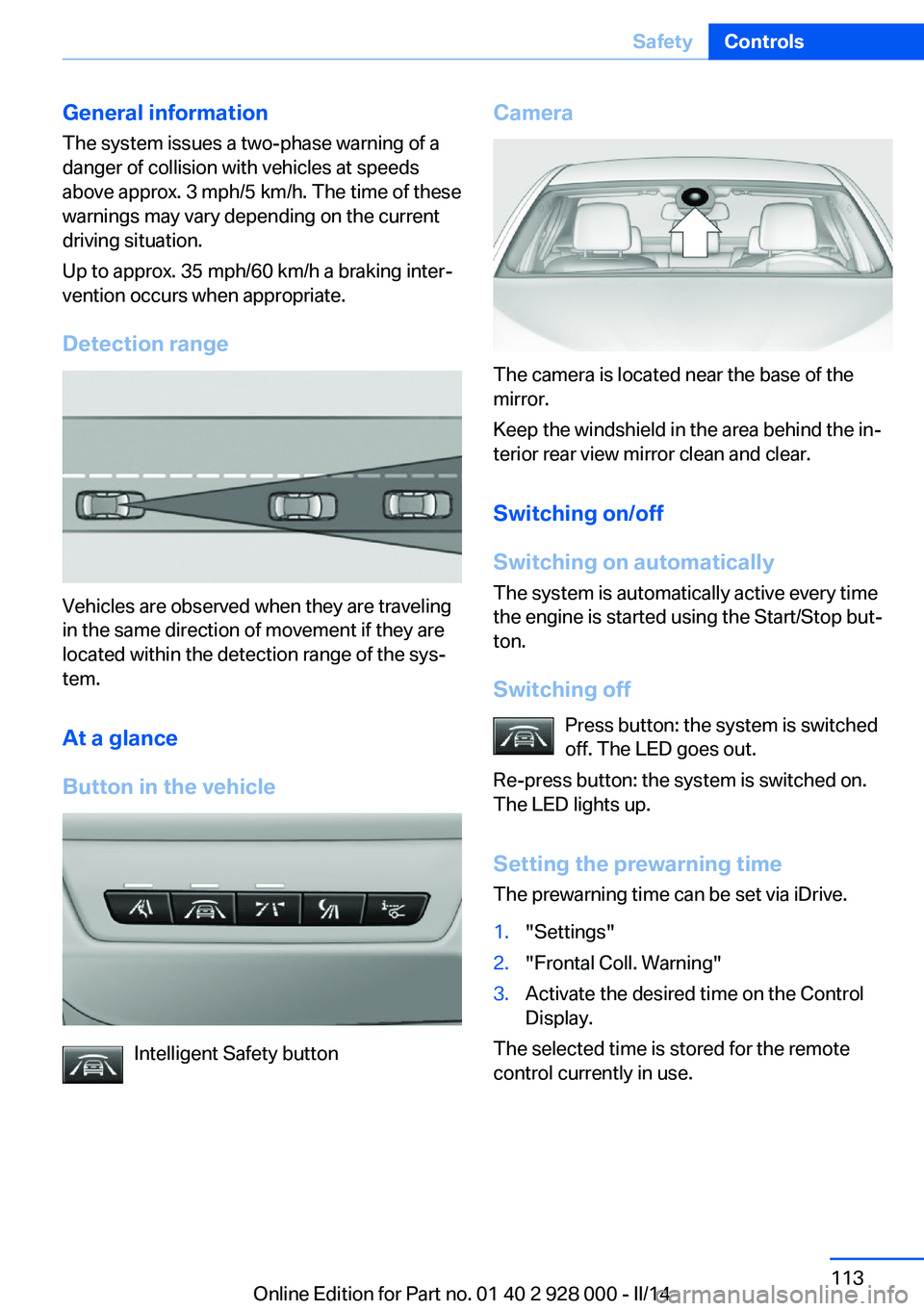 BMW 535I SEDAN 2014 Owners Manual General information
The system issues a two-phase warning of a
danger of collision with vehicles at speeds
above approx. 3 mph/5 km/h. The time of these
warnings may vary depending on the current
driv BMW 535I SEDAN 2014 Owners Manual General information
The system issues a two-phase warning of a
danger of collision with vehicles at speeds
above approx. 3 mph/5 km/h. The time of these
warnings may vary depending on the current
driv