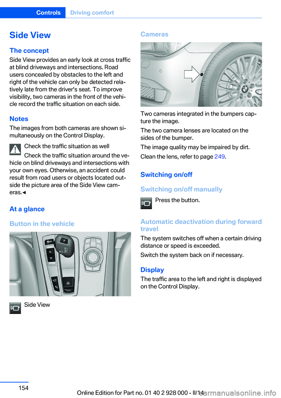 BMW 535I SEDAN 2014  Owners Manual Side ViewThe concept Side View provides an early look at cross traffic
at blind driveways and intersections. Road
users concealed by obstacles to the left and
right of the vehicle can only be detected