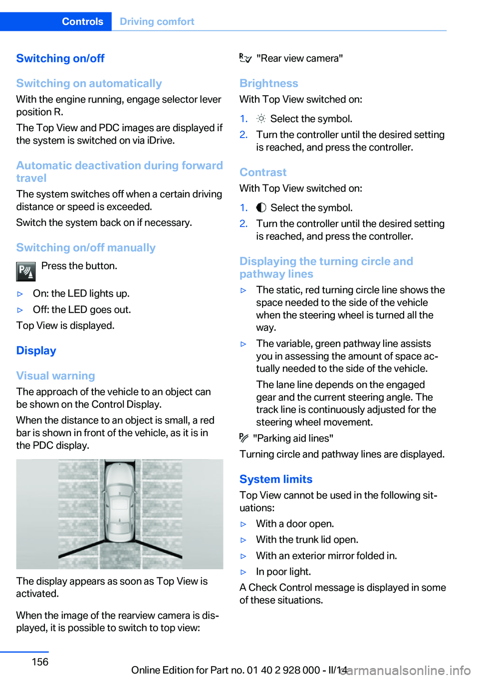 BMW 535I SEDAN 2014  Owners Manual Switching on/off
Switching on automatically With the engine running, engage selector lever
position R.
The Top View and PDC images are displayed if
the system is switched on via iDrive.
Automatic deac